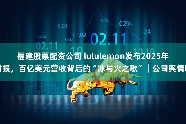 福建股票配资公司 lululemon发布2025年财报，百亿美元营收背后的“冰与火之歌”｜公司舆情哨